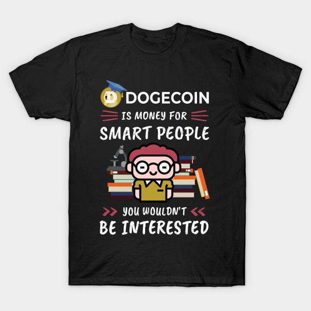 Dogecoin Is Money for Smart People, You Wouldn't Be Interested. Funny design for cryptocurrency fans. T-Shirt by NuttyShirt